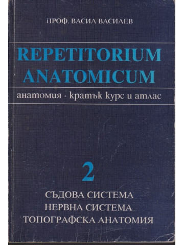 Repetitorium anatomicum. Част 2: Съдова система. Нервна система. Топографска анатомия Repetitorium anatomicum. Част 2: Съдова система. Нервна система. Топографска анатомия