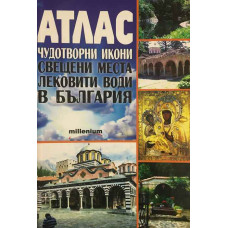 Атлас. Чудотворни икони, свещени места, лековити води в България