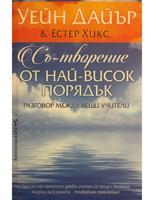 Съ-творение от най-висок порядък | Уейн Дайър, Естер Хикс | 2015г. | Книга
