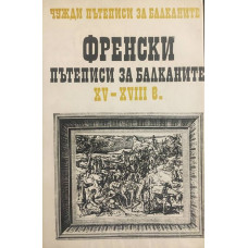 Чужди пътеписи за Балканите. Том 1: Френски пътеписи за Балканите ХV-ХVІІІ в.